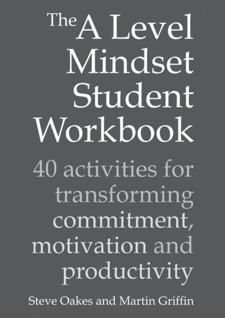 The A Level Mindset Student Workbook: 40 activities for transforming commitment, motivation and productivity