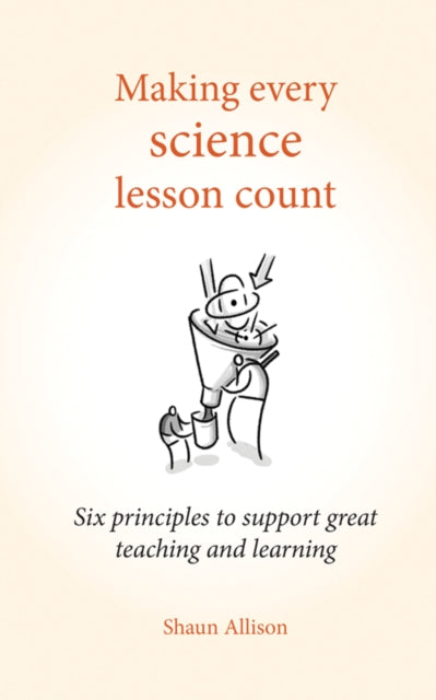 Making Every Science Lesson Count: Six principles to support great teaching and learning