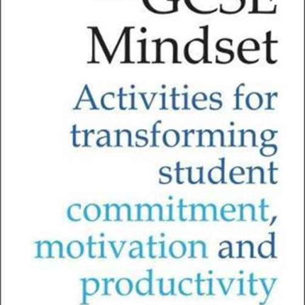 The GCSE Mindset: 40 activities for transforming commitment, motivation and productivity