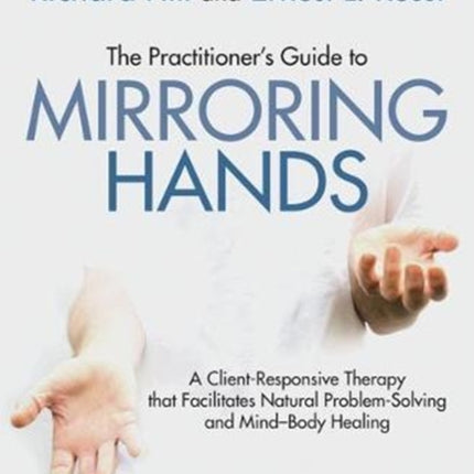 The Practitioner's Guide to Mirroring Hands: A client-responsive therapy that facilitates natural problem-solving and mind-body healing