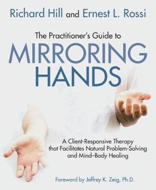 The Practitioner's Guide to Mirroring Hands: A client-responsive therapy that facilitates natural problem-solving and mind-body healing