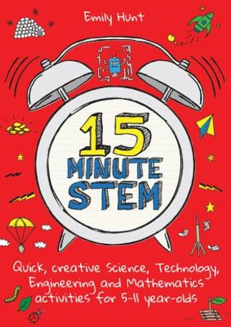 15-Minute STEM: Quick, creative science, technology, engineering and mathematics activities for 5-11 year-olds