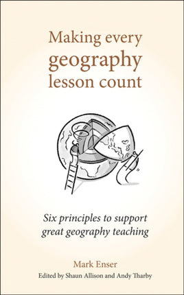 Making Every Geography Lesson Count: Six principles to support great geography teaching