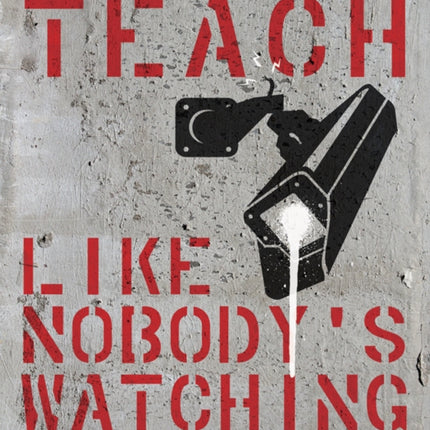 Teach Like Nobody's Watching: The essential guide to effective and efficient teaching