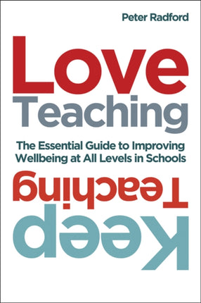 Love Teaching, Keep Teaching: The essential guide to improving wellbeing at all levels in schools