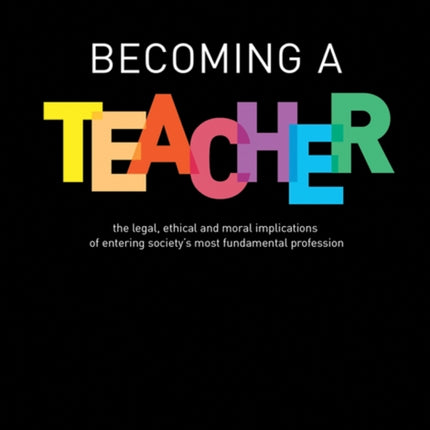 Becoming a Teacher: The legal, ethical and moral implications of entering society's most fundamental profession