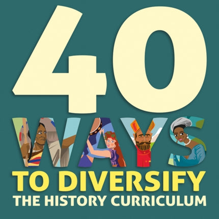 40 Ways to Diversify the History Curriculum: A practical handbook