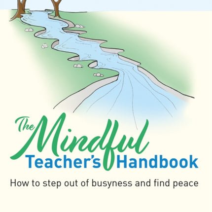 The Mindful Teacher's Handbook: How to step out of busyness and find peace