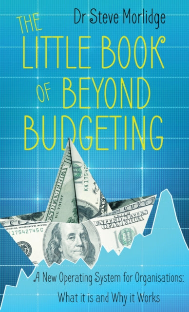 The Little Book of Beyond Budgeting: A New Operating System for Organisations: What it is and Why it Works