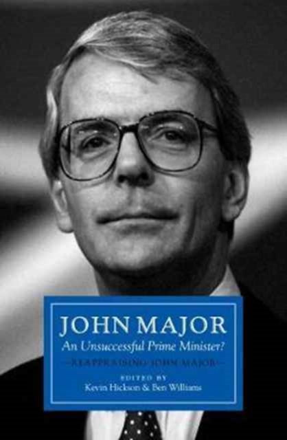 John Major: An Unsuccessful Prime Minister?: Reappraising John Major