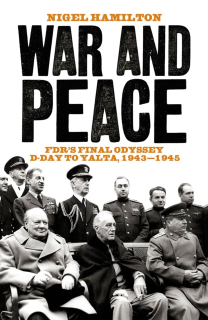 War and Peace: FDR's Final Odyssey D-Day to Yalta, 1943-1945