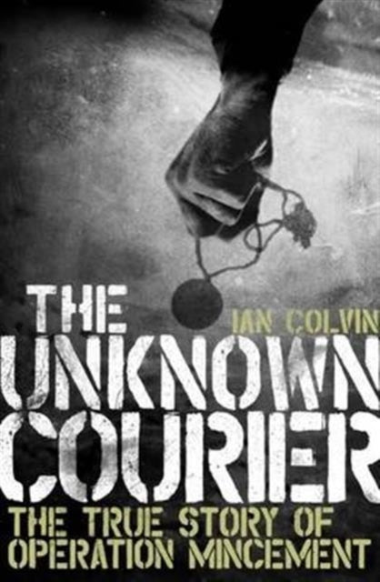 The Unknown Courier: The True Story of Operation Mincemeat