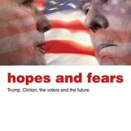 Hopes and Fears: Trump, Clinton, the Voters and