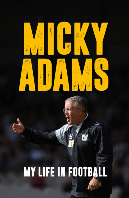 Micky Adams: My Life in Football