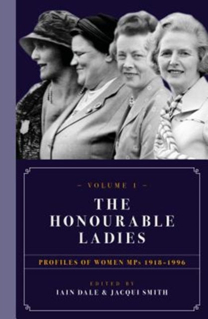 The Honourable Ladies: Profiles of Women MPS 1918-1996: Volume I