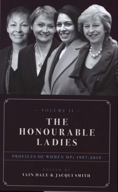 The Honourable Ladies: Profiles of Women MPs 1997-2019: Volume II