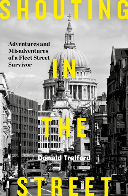 Shouting in the Street: Adventures and Misadventures of a Fleet Street Survivor