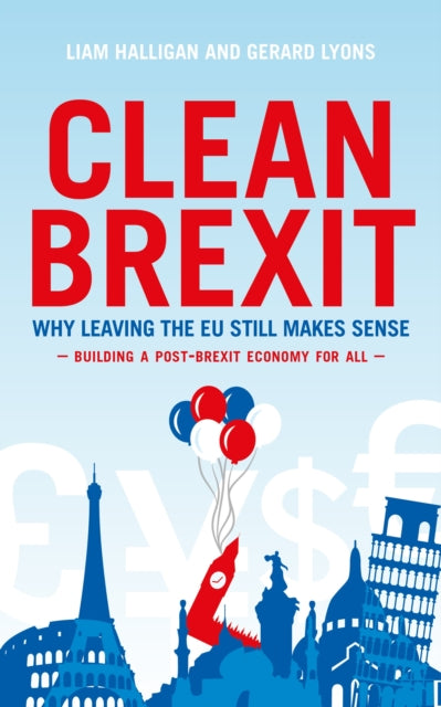 Clean Brexit: Why leaving the EU still makes sense - Building a Post-Brexit for all