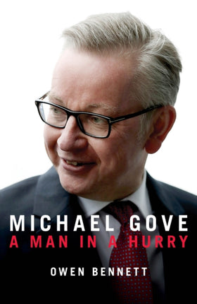 Michael Gove: A Man in a Hurry