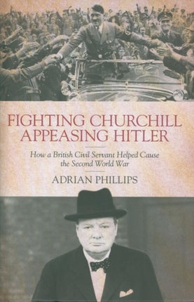 Fighting Churchill, Appeasing Hitler: How a