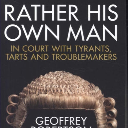 Rather His Own Man: In Court with Tyrants, Tarts and Troublemakers