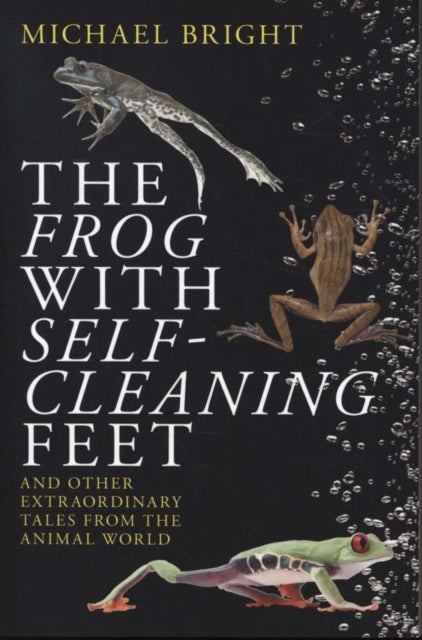 The Frog with Self-Cleaning Feet: And Other Extraordinary Tales from the Animal World