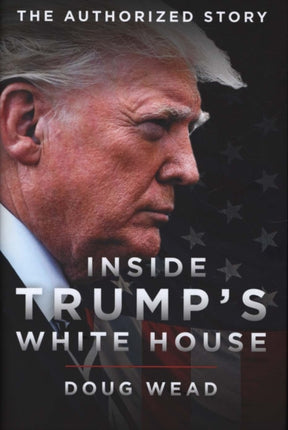 Inside Trump's White House: The Authorized Inside Story of His First White House Years: 2019