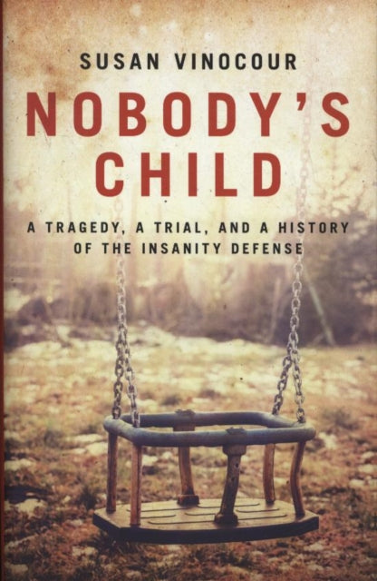 Nobody's Child: A Tragedy, a Trial, and a History of the Insanity Defense: 2020