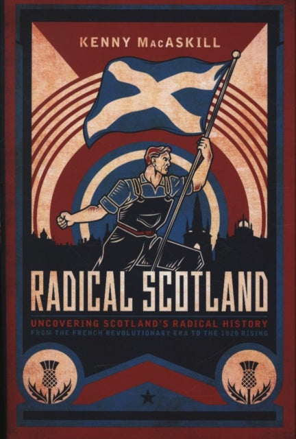 Radical Scotland: Uncovering Scotland's radical history - from the French Revolutionary era to the 1820 Rising