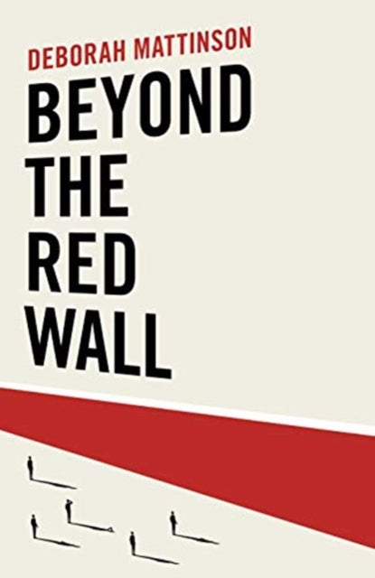 Beyond the Red Wall: Why Labour Lost, How the Conservatives Won and What Will Happen Next?