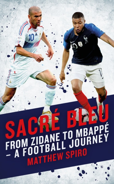 Sacre Bleu: From Zidane to Mbappe - A football journey