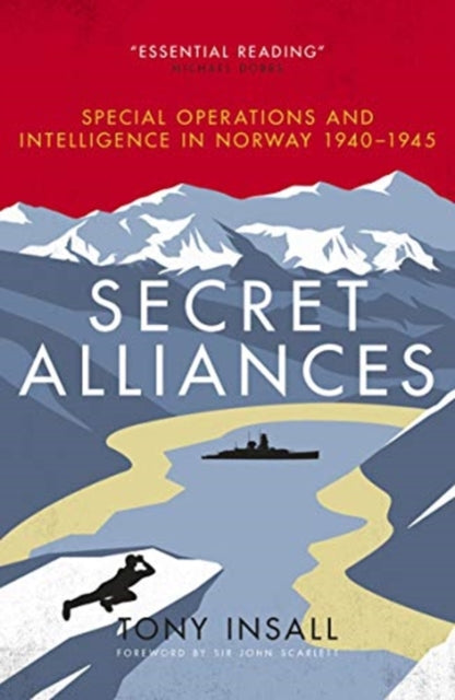 Secret Alliances: Special Operations and Intelligence in Norway 1940-1945