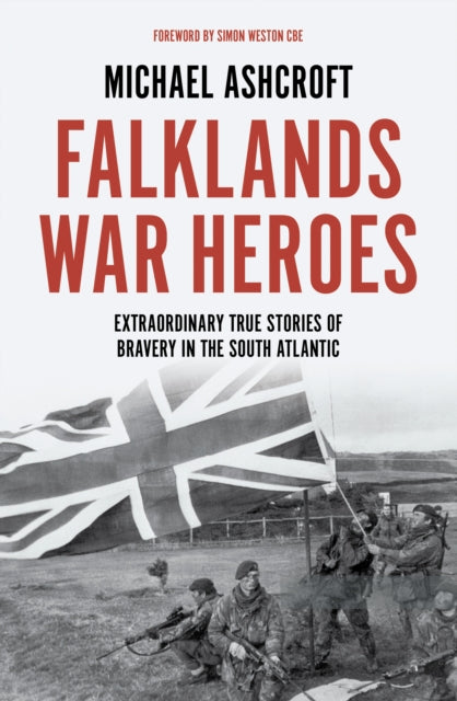 Falklands War Heroes: Extraordinary true stories of bravery in the South Atlantic