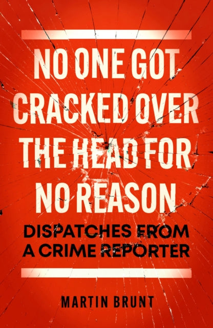 No One Got Cracked Over the Head for No Reason: Dispatches from a Crime Reporter