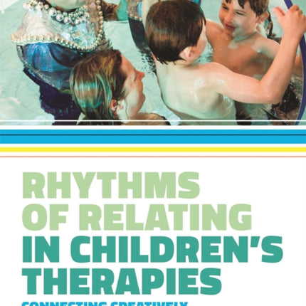 Rhythms of Relating in Children's Therapies: Connecting Creatively with Vulnerable Children