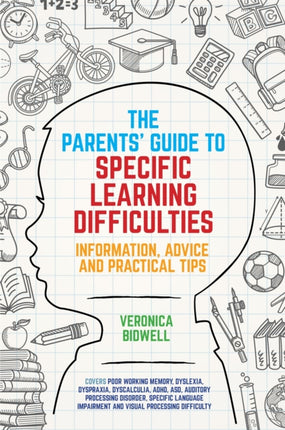 The Parents' Guide to Specific Learning Difficulties: Information, Advice and Practical Tips