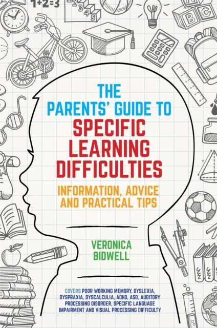 The Parents' Guide to Specific Learning Difficulties: Information, Advice and Practical Tips