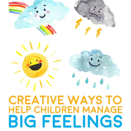 Creative Ways to Help Children Manage BIG Feelings: A Therapist's Guide to Working with Preschool and Primary Children