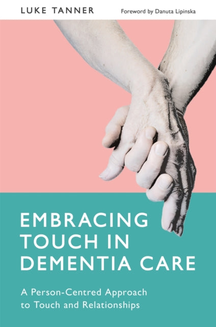 Embracing Touch in Dementia Care: A Person-Centred Approach to Touch and Relationships