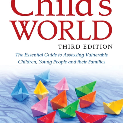 The Child's World, Third Edition: The Essential Guide to Assessing Vulnerable Children, Young People and their Families