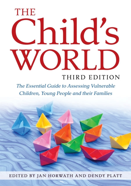 The Child's World, Third Edition: The Essential Guide to Assessing Vulnerable Children, Young People and their Families