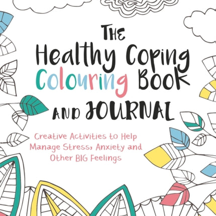 The Healthy Coping Colouring Book and Journal: Creative Activities to Help Manage Stress, Anxiety and Other Big Feelings