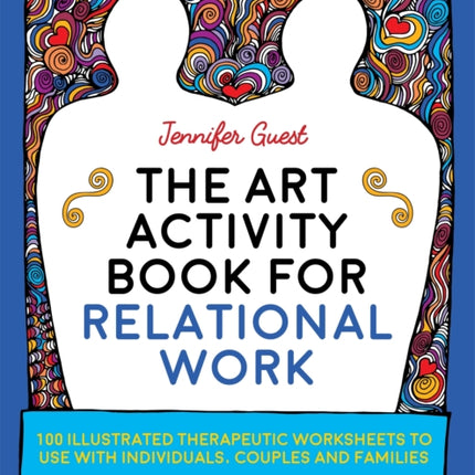 The Art Activity Book for Relational Work: 100 illustrated therapeutic worksheets to use with individuals, couples and families