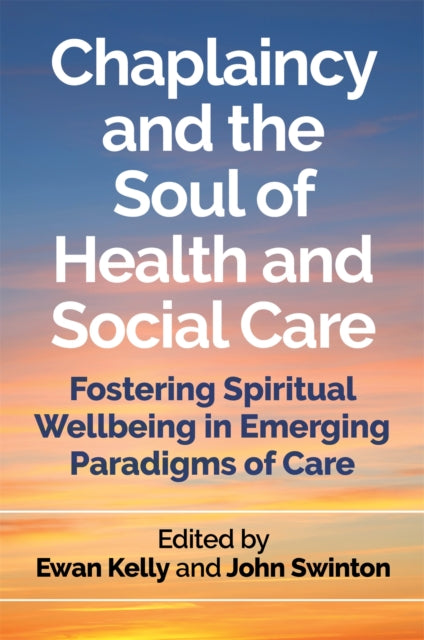 Chaplaincy and the Soul of Health and Social Care: Fostering Spiritual Wellbeing in Emerging Paradigms of Care