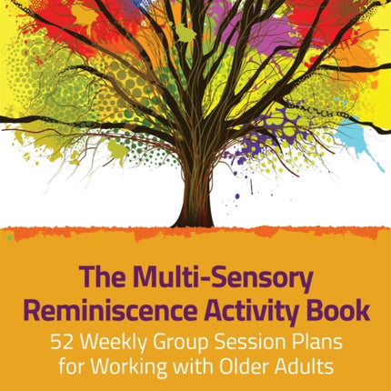 The Multi-Sensory Reminiscence Activity Book: 52 Weekly Group Session Plans for Working with Older Adults