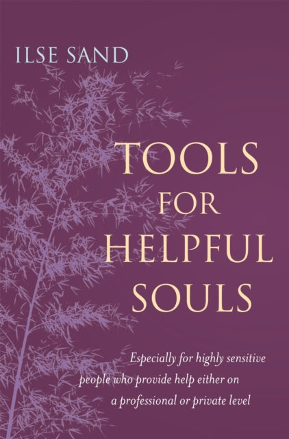 Tools for Helpful Souls: Especially for highly sensitive people who provide help either on a professional or private level