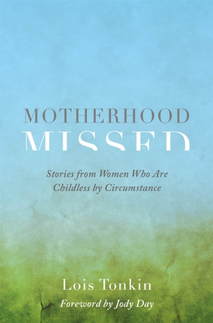 Motherhood Missed: Stories from Women Who Are Childless by Circumstance