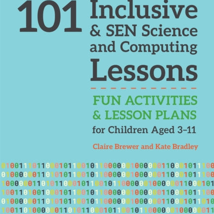 101 Inclusive and SEN Science and Computing Lessons: Fun Activities and Lesson Plans for Children Aged 3 – 11