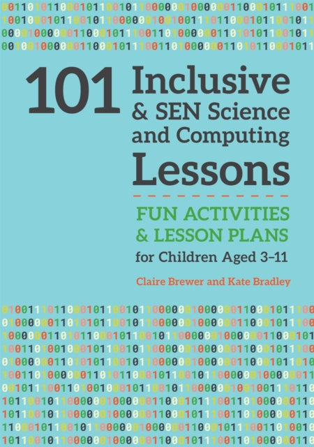 101 Inclusive and SEN Science and Computing Lessons: Fun Activities and Lesson Plans for Children Aged 3 – 11