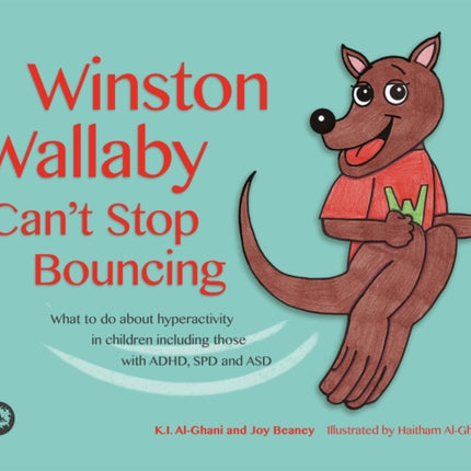 Winston Wallaby Can't Stop Bouncing: What to do about hyperactivity in children including those with ADHD, SPD and ASD